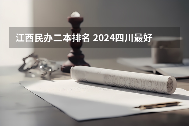 江西民办二本排名 2024四川最好的民办二本大学排名