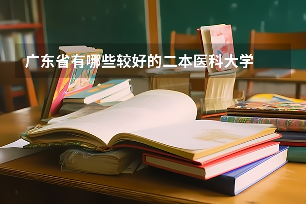 广东省有哪些较好的二本医科大学