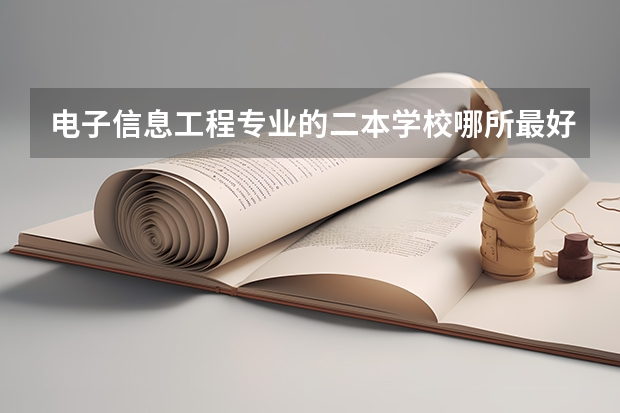 电子信息工程专业的二本学校哪所最好 天津电子信息工程技术专业二本类大学