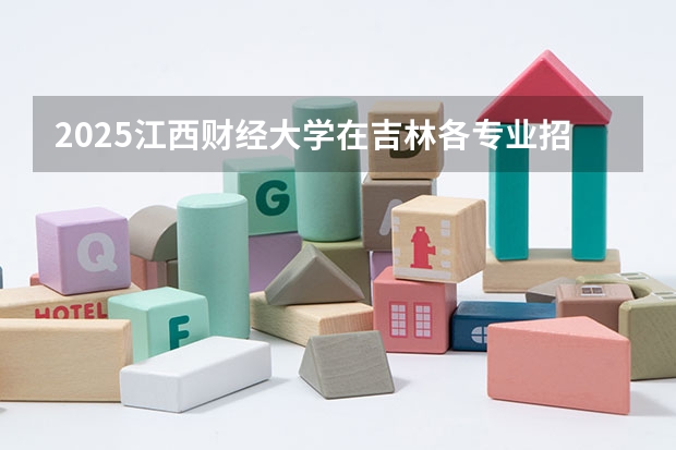 2025江西财经大学在吉林各专业招生人数一览