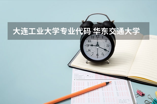 大连工业大学专业代码 华东交通大学物流管理毕业专业代码