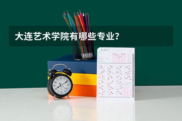 大连艺术学院有哪些专业?