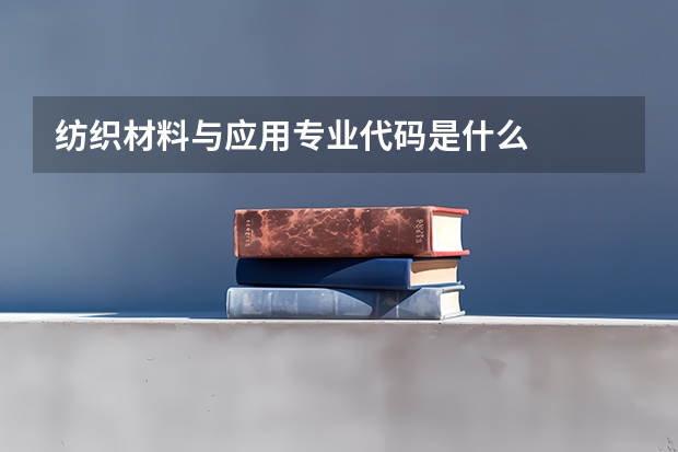 纺织材料与应用专业代码是什么