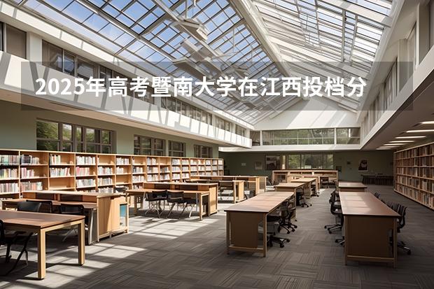 2025年高考暨南大学在江西投档分数线总汇