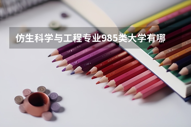 仿生科学与工程专业985类大学有哪些