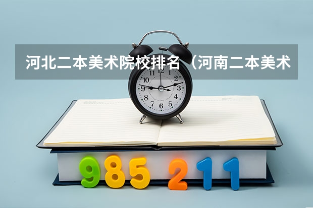 河北二本美术院校排名（河南二本美术类大学排名）