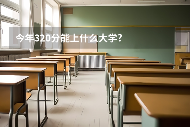 今年320分能上什么大学?