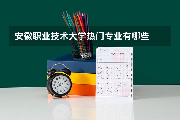 安徽职业技术大学热门专业有哪些