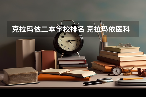 克拉玛依二本学校排名 克拉玛依医科大学二本的分数线