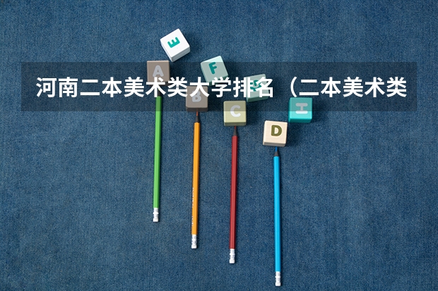 河南二本美术类大学排名（二本美术类大学排名）