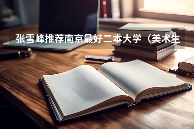 张雪峰推荐南京最好二本大学（美术生可以报考的大学？）