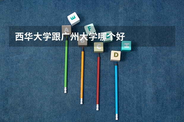 西华大学跟广州大学哪个好