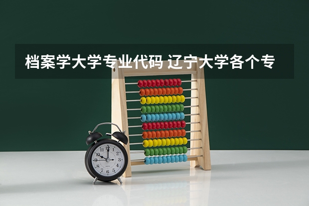 档案学大学专业代码 辽宁大学各个专业代码