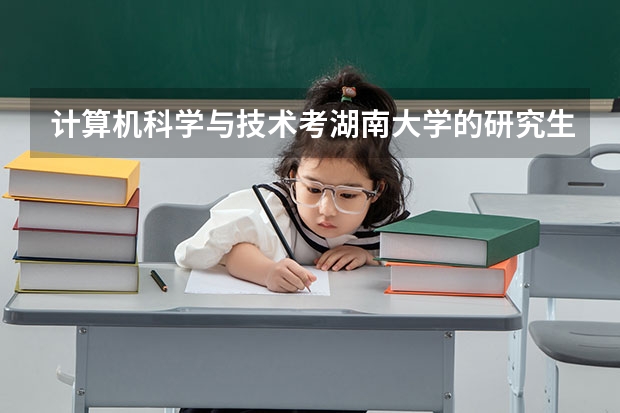 计算机科学与技术考湖南大学的研究生有哪些专业推荐？