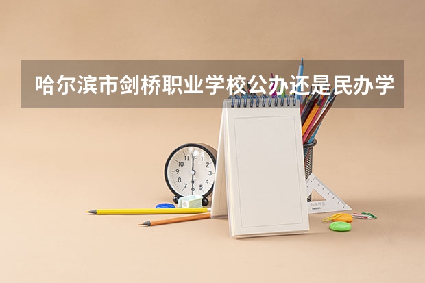 哈尔滨市剑桥职业学校公办还是民办学费一年多少