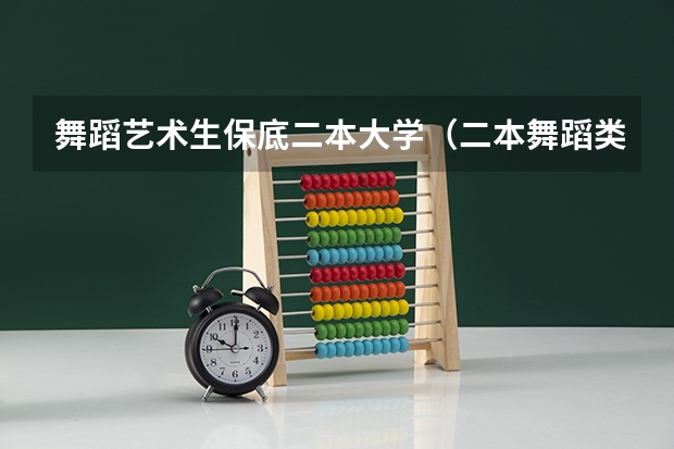 舞蹈艺术生保底二本大学（二本舞蹈类大学排名及分数线）