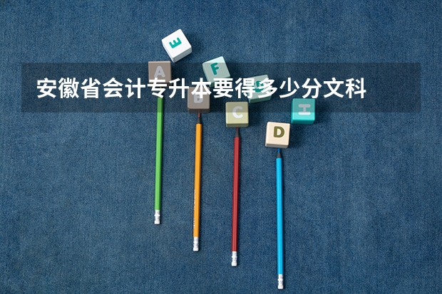 安徽省会计专升本要得多少分文科