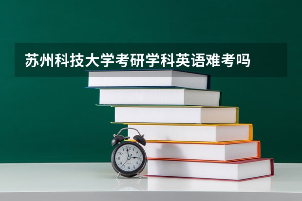 苏州科技大学考研学科英语难考吗