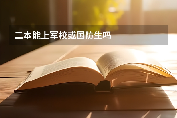 二本能上军校或国防生吗