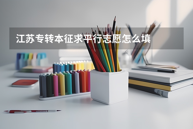江苏专转本征求平行志愿怎么填