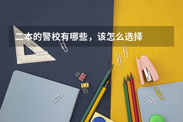 二本的警校有哪些，该怎么选择