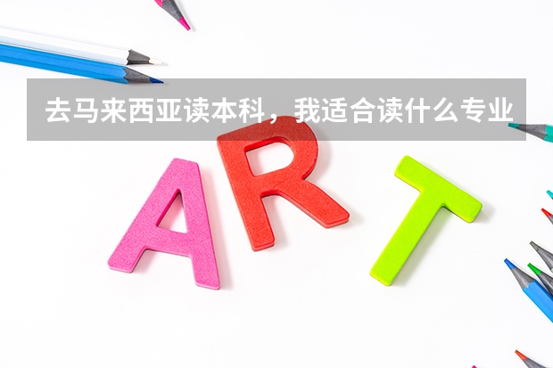去马来西亚读本科，我适合读什么专业？