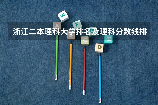 浙江二本理科大学排名及理科分数线排名（北京二本大学排名）