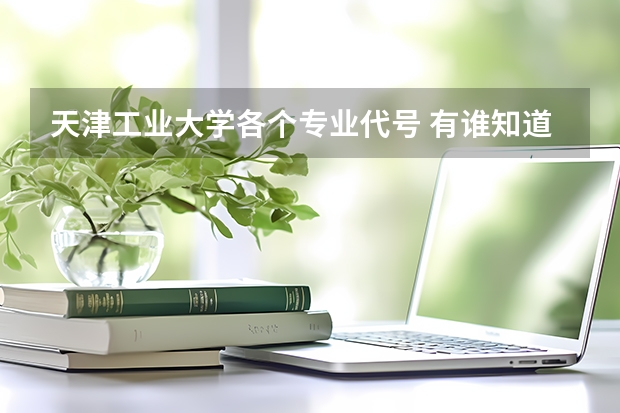 天津工业大学各个专业代号 有谁知道南京师范大学的所有专业代码 本人跪求！！谢谢