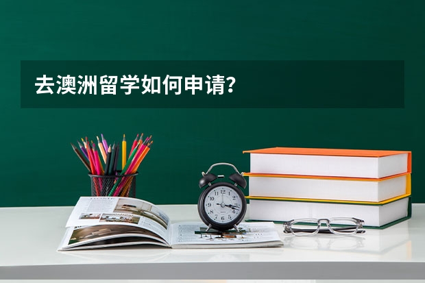 去澳洲留学如何申请？