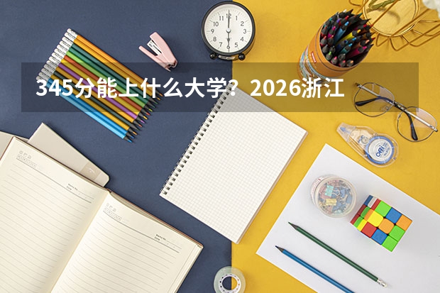 345分能上什么大学？2026浙江师范类专科专业院校
