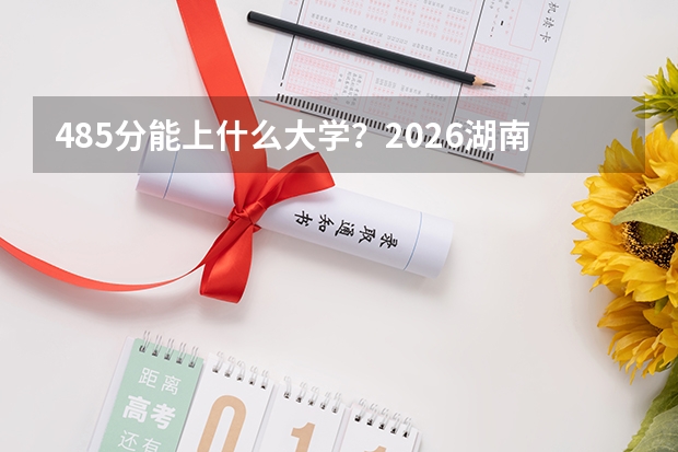 485分能上什么大学？2026湖南冷门但好就业的二本专业