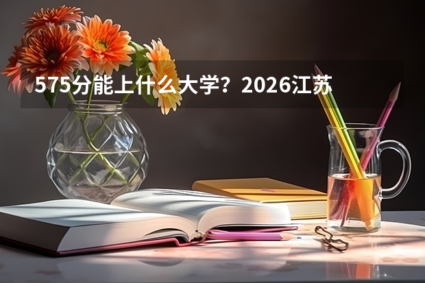 575分能上什么大学？2026江苏考生如何最大化利用南航南理工平台