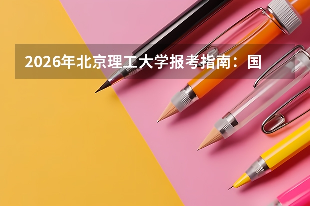 2026年北京理工大学报考指南：国防军工底色新增智能无人系统，学费标准与徐特立学院特色