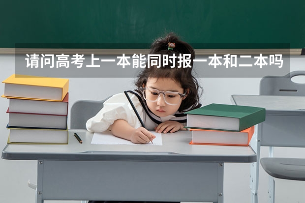 请问高考上一本能同时报一本和二本吗？
