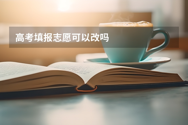 高考填报志愿可以改吗