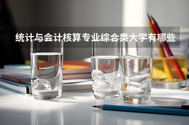 统计与会计核算专业综合类大学有哪些