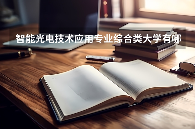 智能光电技术应用专业综合类大学有哪些