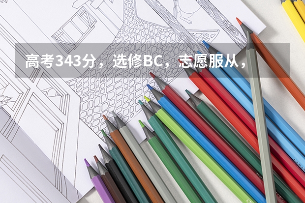 高考343分，选修BC，志愿服从，能上南京林业大学吗