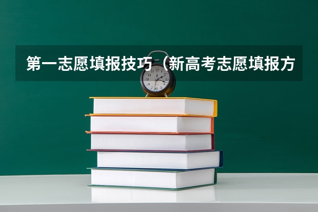 第一志愿填报技巧（新高考志愿填报方法与技巧）