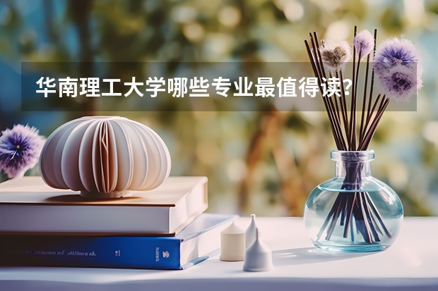 华南理工大学哪些专业最值得读?
