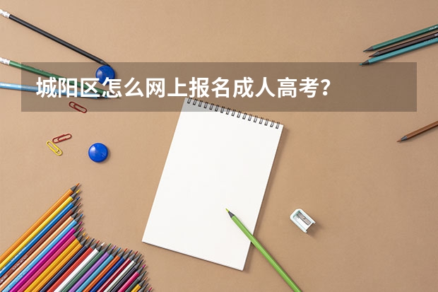 城阳区怎么网上报名成人高考？