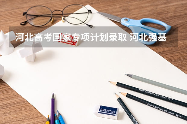 河北高考国家专项计划录取 河北强基线
