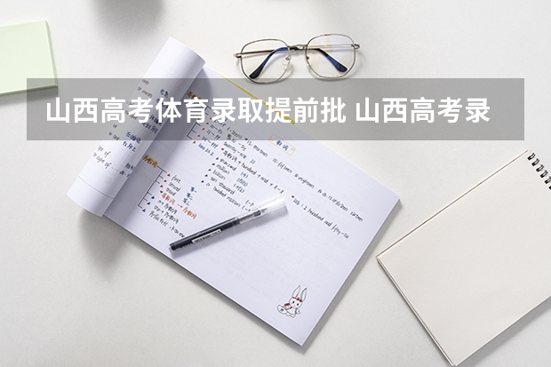 山西高考体育录取提前批 山西高考录取本科有几个批次
