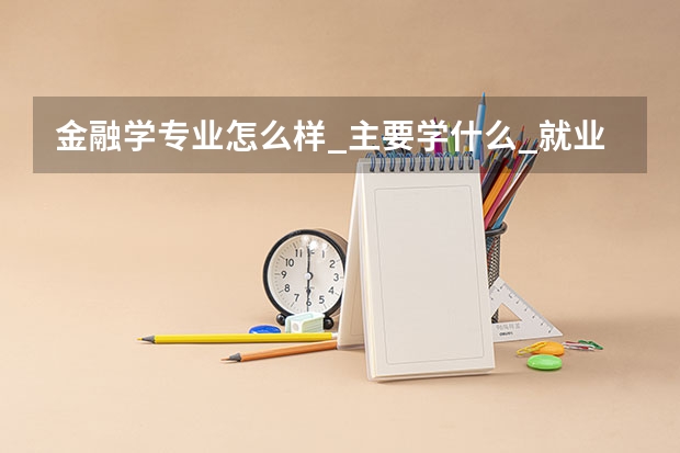 金融学专业怎么样_主要学什么_就业前景好吗