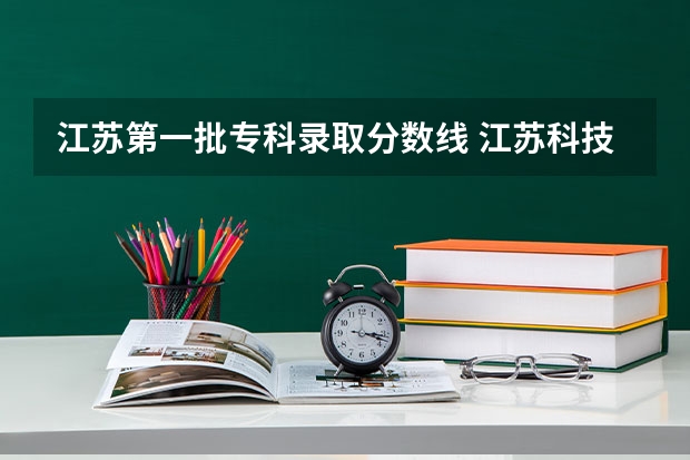 江苏第一批专科录取分数线 江苏科技大学专科录取分数线