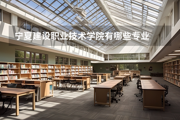 宁夏建设职业技术学院有哪些专业
