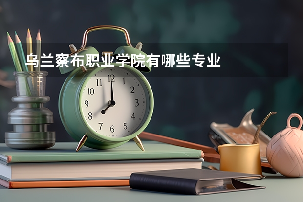乌兰察布职业学院有哪些专业